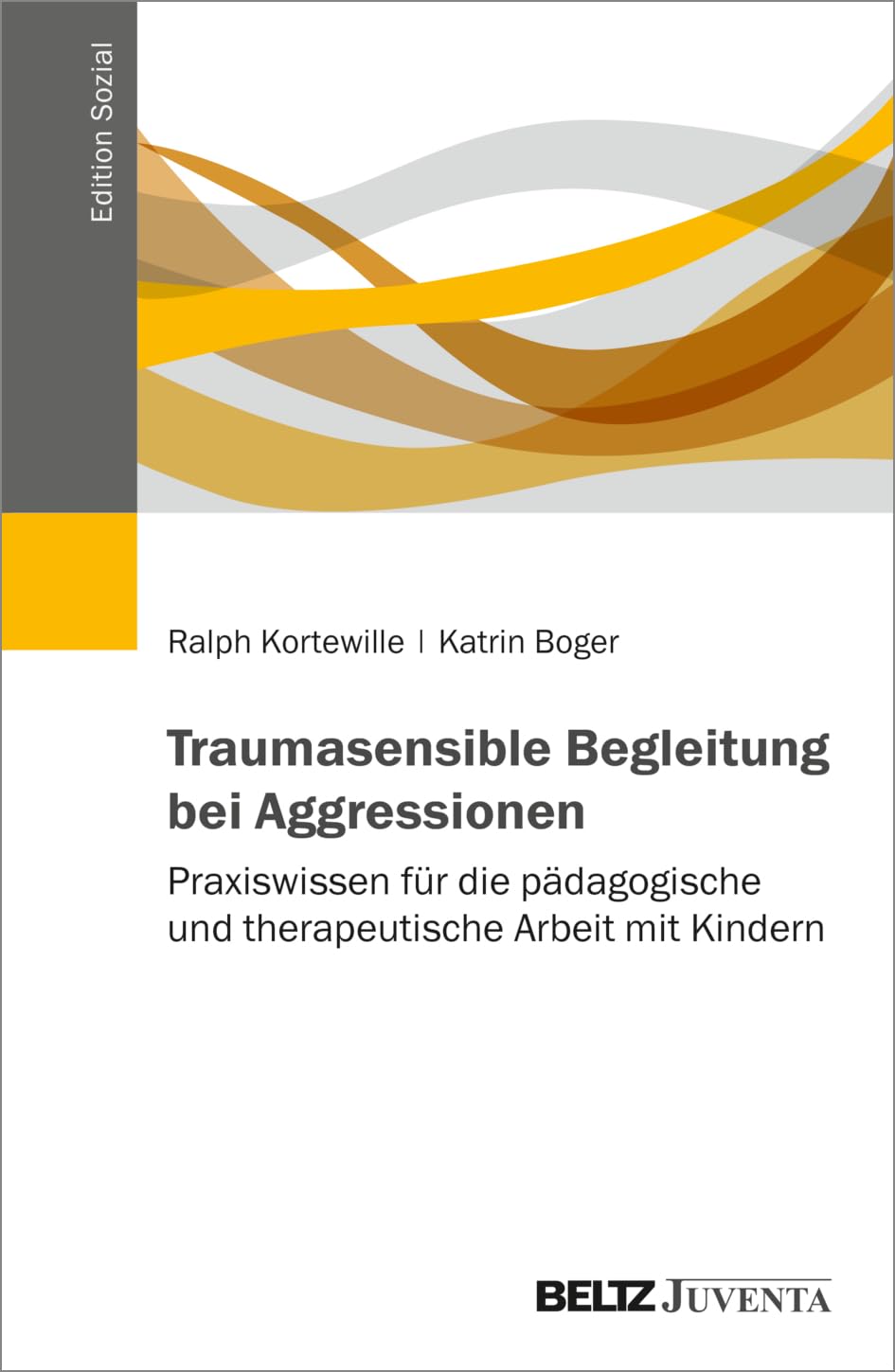 Traumasensible Begleitung bei Aggressionen: Praxiswissen für die pädagogische und therapeutische Arbeit mit Kindern