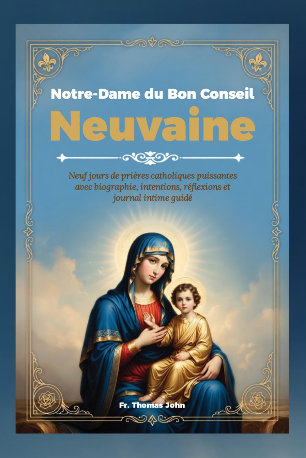 Notre-Dame du Bon Conseil Neuvaine: Neuf jours de prières catholiques puissantes avec biographie, intentions, réflexions et journal intime guidé