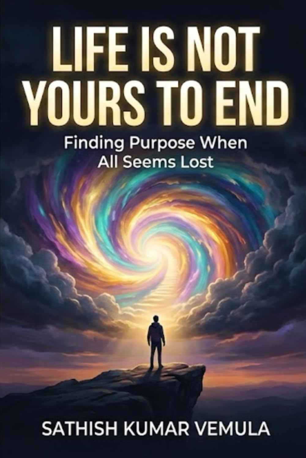 LIFE IS NOT YOURS TO END: Finding Purpose When All Seems Lost