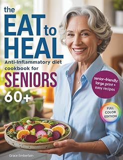 The Eat To Heal Anti-Inflammatory Diet Cookbook for Seniors: Soothing Recipes to Reduce Pain, Boost Daily Energy, and Support Healthy Aging