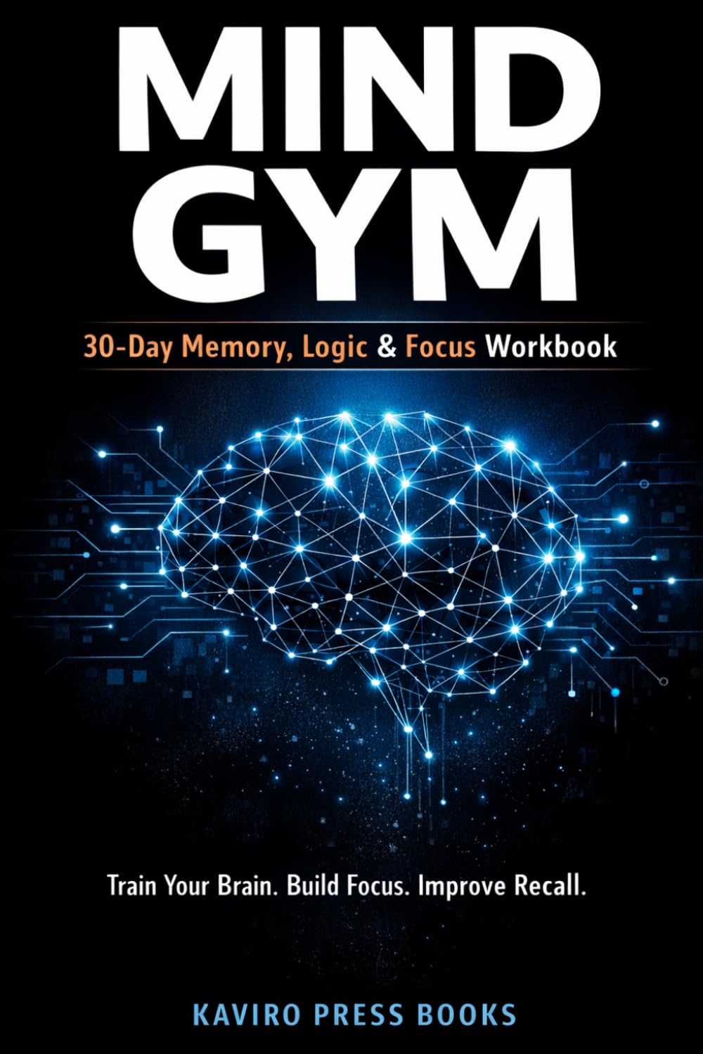 Mind Gym: 30-Day Brain Training Workbook for Memory, Focus & Logical Thinking