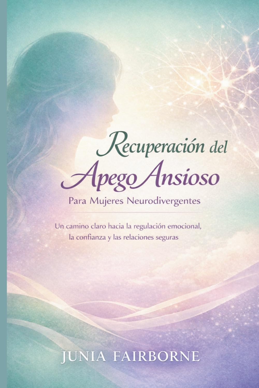Recuperación del Apego Ansioso Para Mujeres Neurodivergentes: Un camino claro hacia la regulación emocional, la confianza y las relaciones seguras