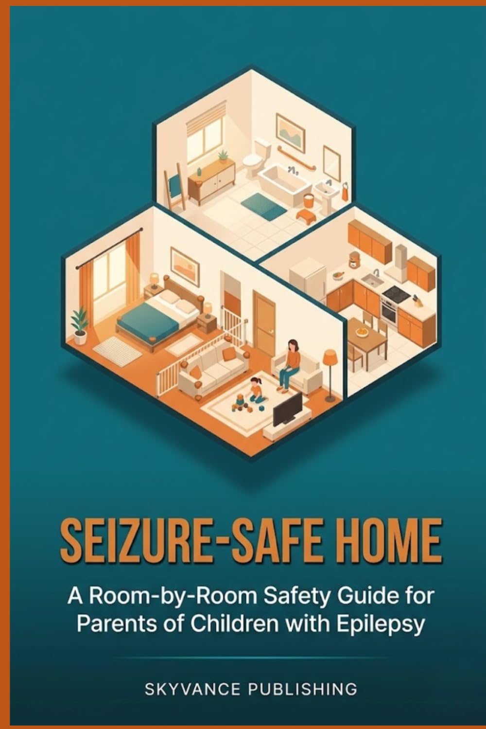 Seizure-Safe Home: A Room-by-Room Safety Guide for Parents of Children with Epilepsy
