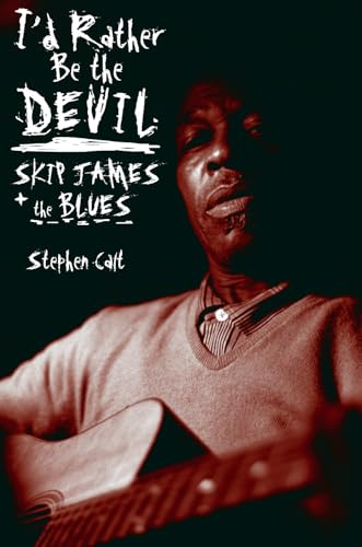 I'd Rather Be the Devil: Skip James and the Blues