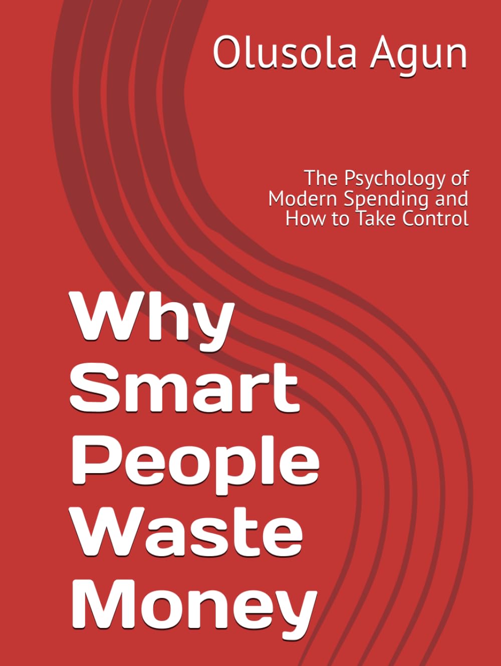 Why Smart People Waste Money: The Psychology of Modern Spending and How to Take Control