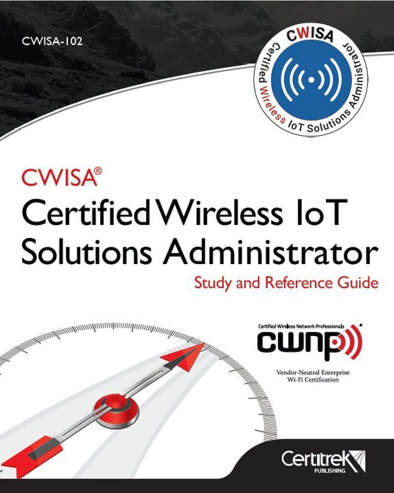 CWISA-102: Certified Wireless Solutions Administrator: Study and Reference Guide