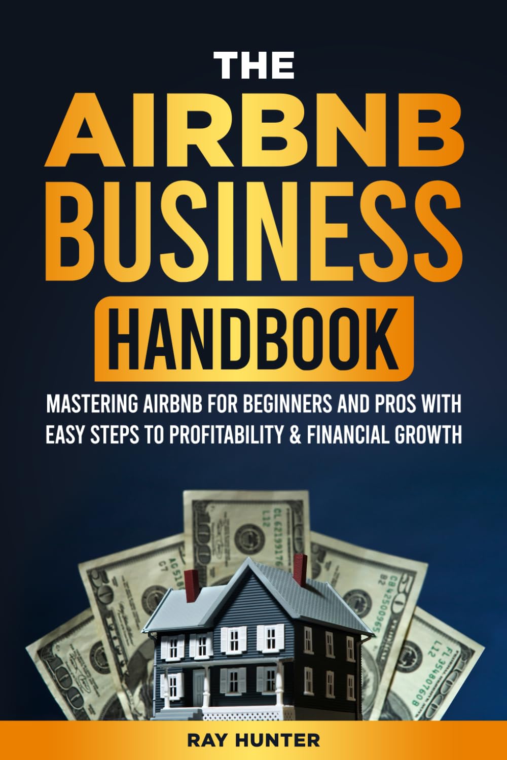 Airbnb Business Handbook:: Mastering Airbnb for Beginners and Pros with Easy Steps to Profitability & Financial Growth