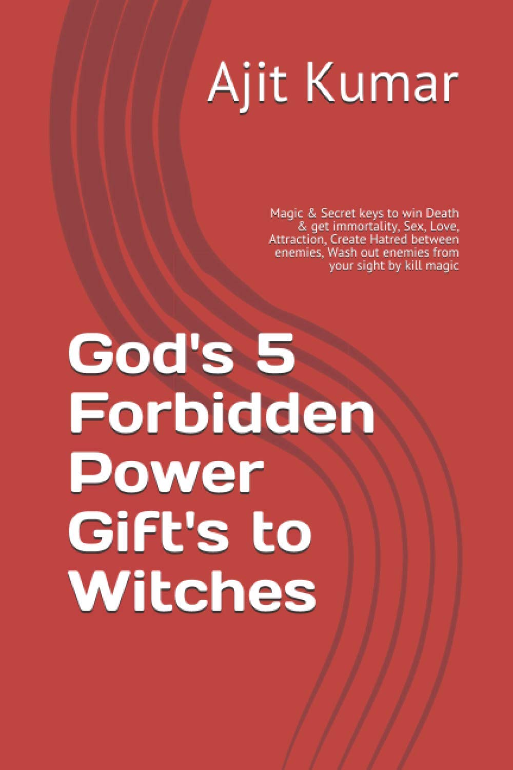God's 5 Forbidden Power Gift's to Witches: Magic & Secret keys to win Death & get immortality, Sex, Love, Attraction, Create Hatred between enemies, ... Complete course of Hindu White & Black Magic)