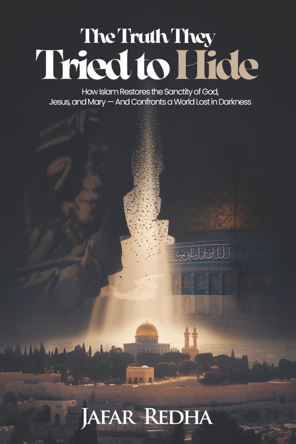 THE TRUTH THEY TRIED TO HIDE: How Islam Restores the Sanctity of God, Jesus, and Mary — And Confronts a World Lost in Darkness
