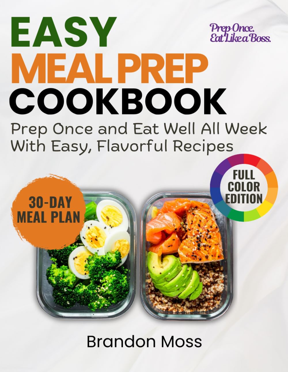 EASY MEAL PREP COOKBOOK: Prep Once and Eat Well All Week With Easy, Flavorful Recipes