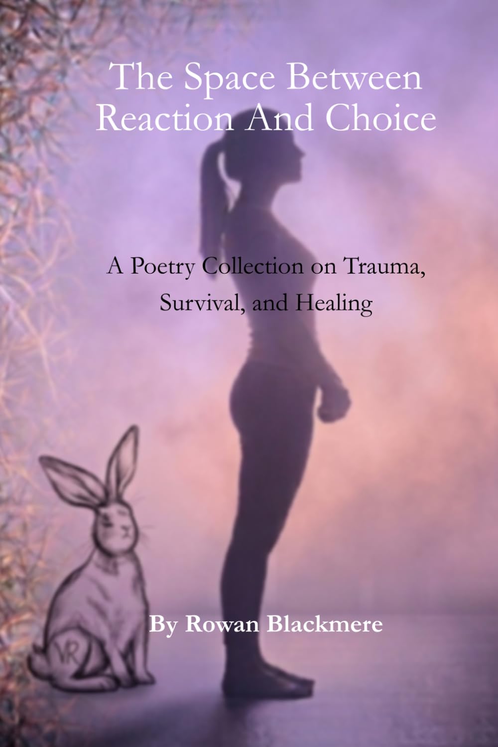 The Space Between Reaction and Choice: A Poetry Collection on Trauma, Survival, and Healing