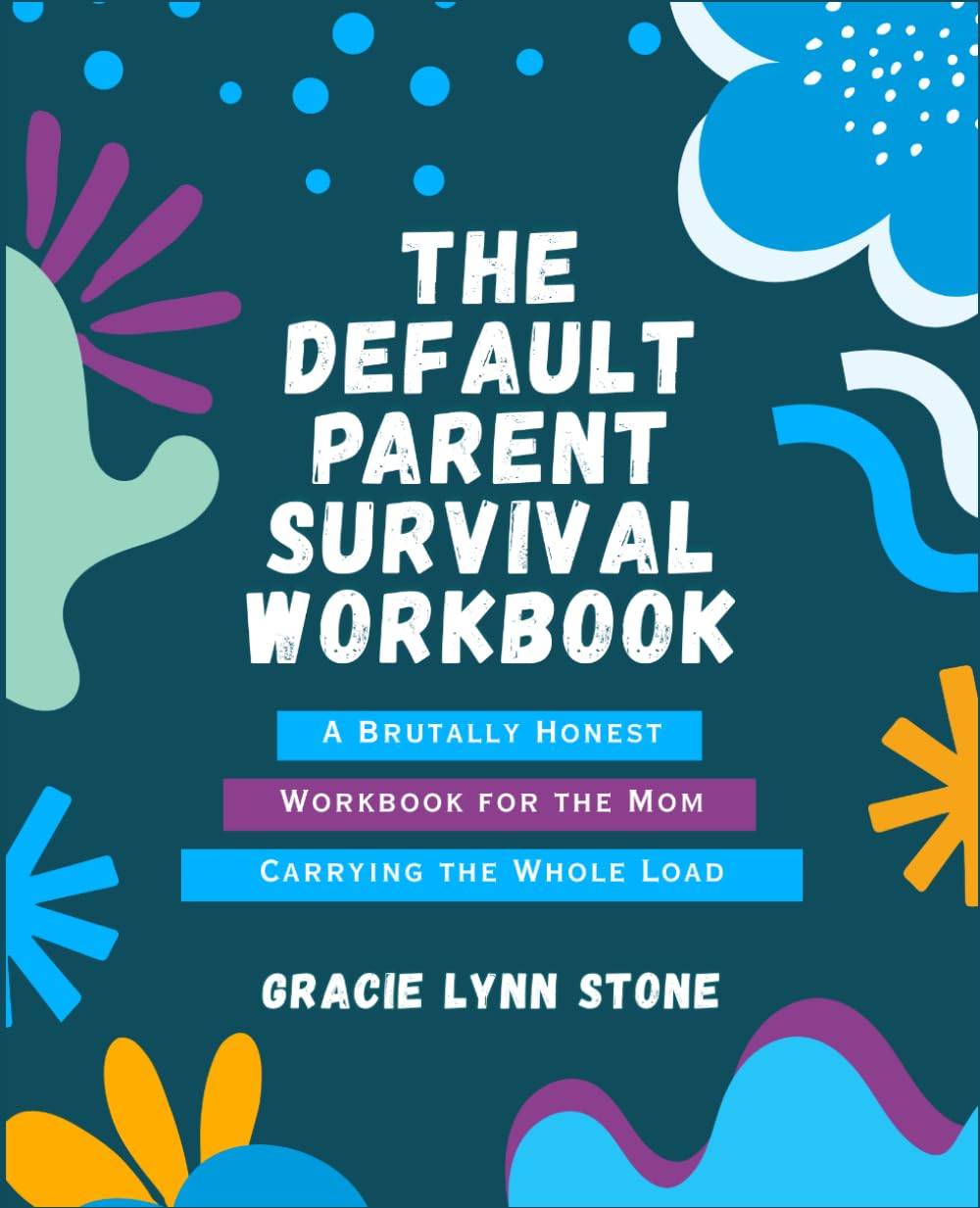 The Default Parent Survival Workbook: A Brutally Honest Workbook for the Mom Carrying the Whole Load