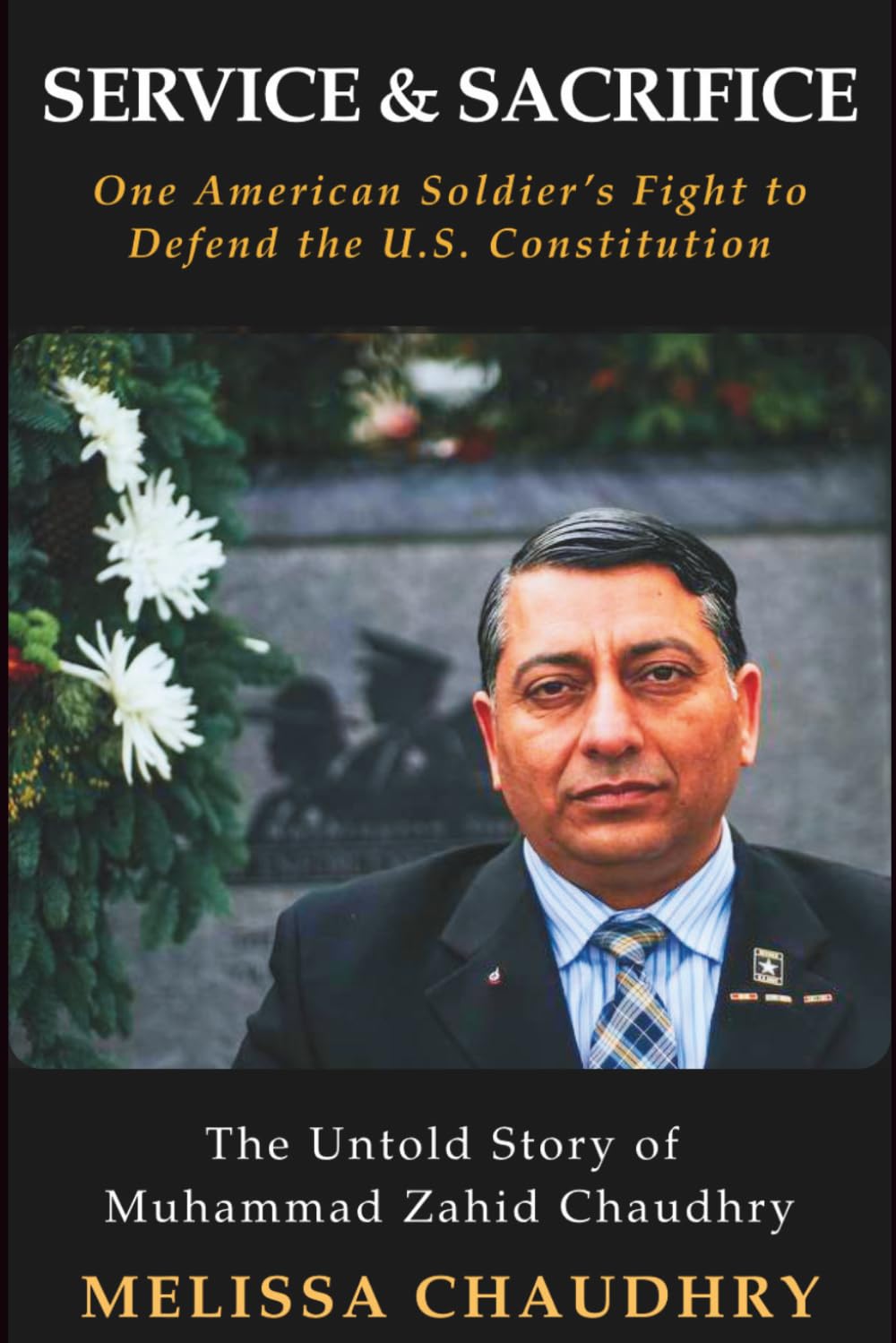 Service and Sacrifice: One American Soldier's Fight to Defend the U.S. Constitution: The Untold Story of Muhammad Zahid Chaudhry