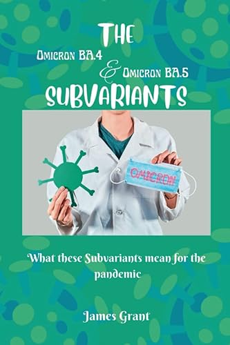 THE BA.4 AND BA.5 OMICRON SUBVARIENTS: What these subvarients mean for the pandemic.