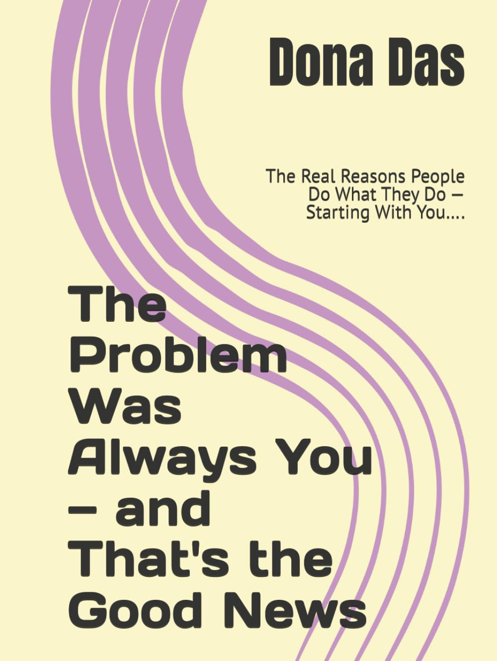 The Problem Was Always You — and That's the Good News: The Real Reasons People Do What They Do — Starting With You….