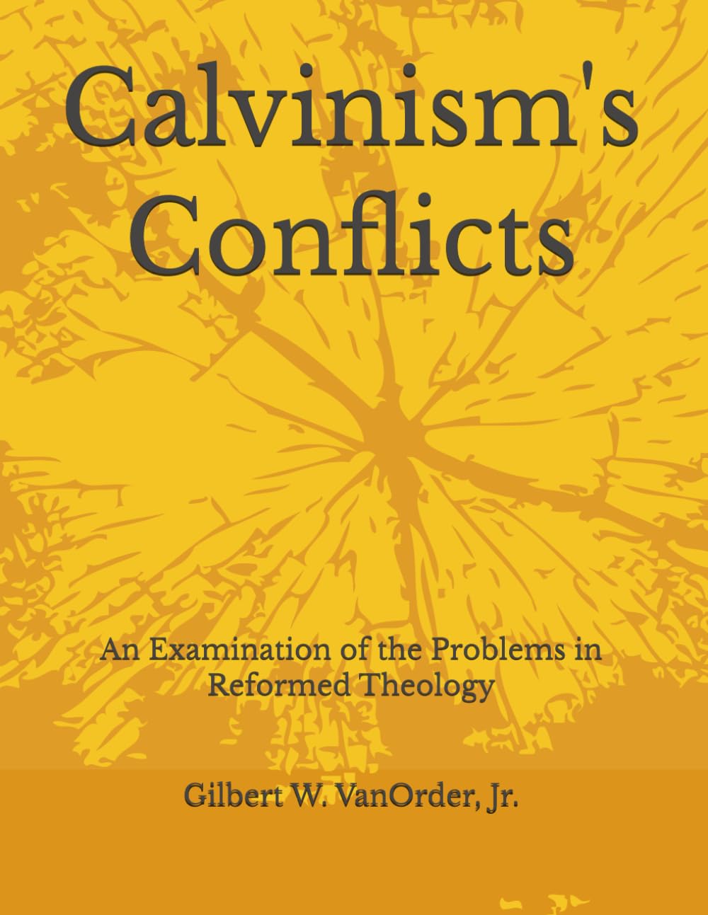 Calvinism's Conflicts: An Examination of the Problems in Reformed Theology