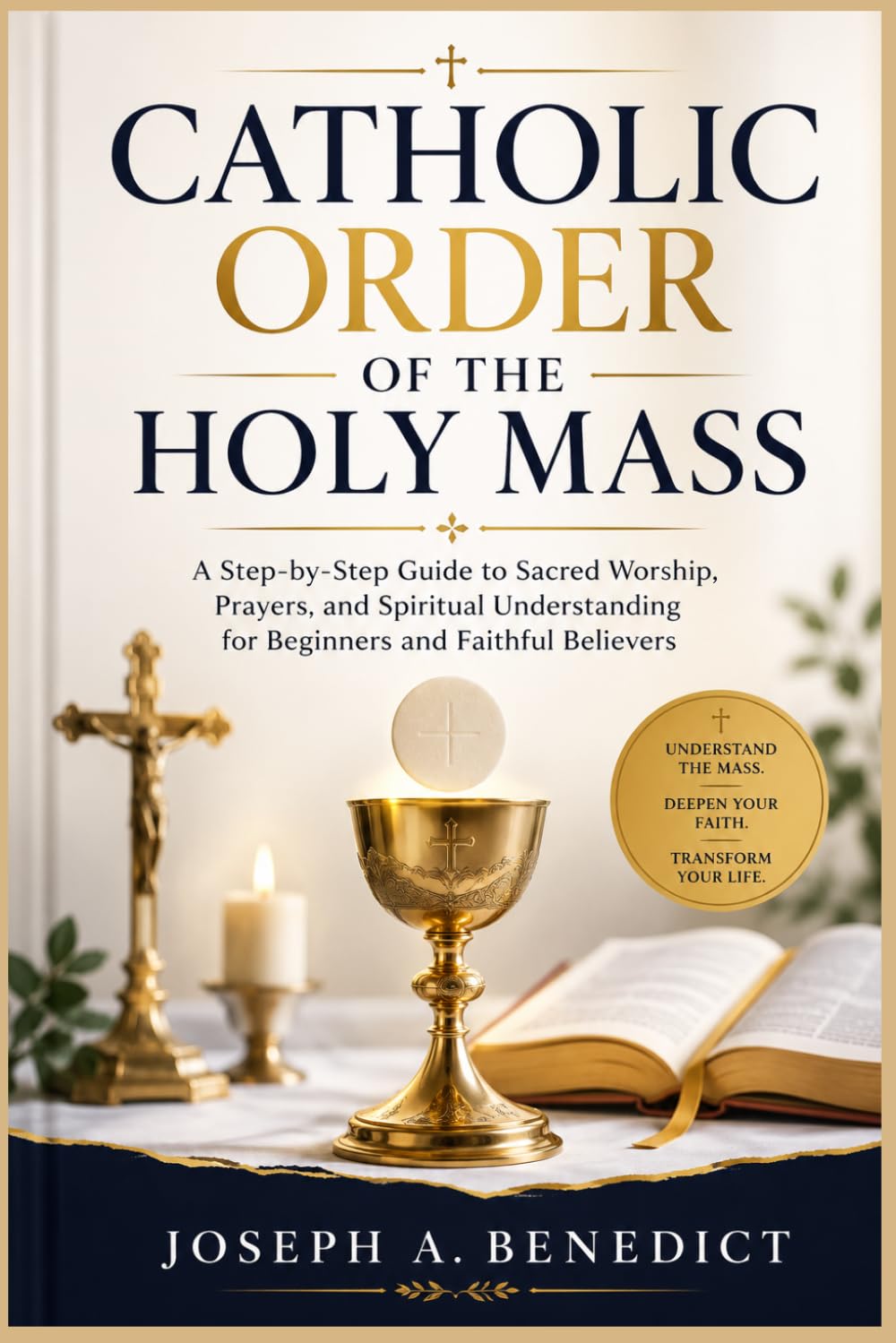 Catholic Order For The Holy Mass: A Step-by-Step Guide to Sacred Worship, Prayers, and Spiritual Understanding for Beginners and Faithful Believers