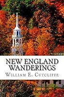 New England Wanderings: New England Wanderings: Is a series of Chapters of the author's New England ventures over eight decades 1544197152 Book Cover