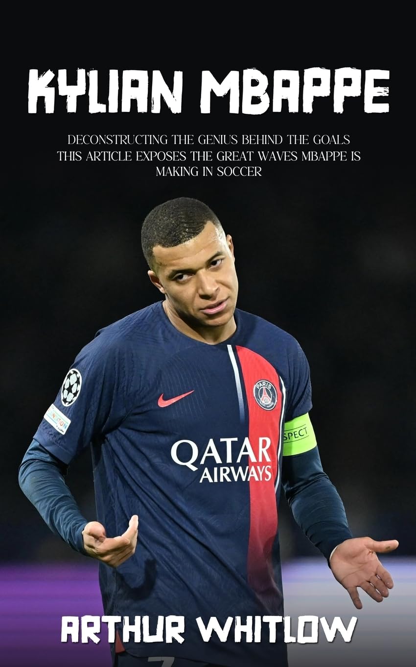 Arthur WhitlowKylian Mbappe: Deconstructing the Genius Behind the Goals (This A
