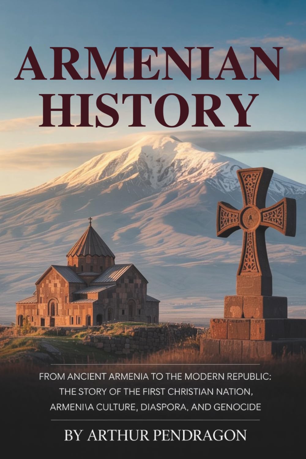 Armenian History: From Ancient Armenia to the Modern Republic: The Story of the First Christian Nation, Armenian Culture, Diaspora, and Genocide