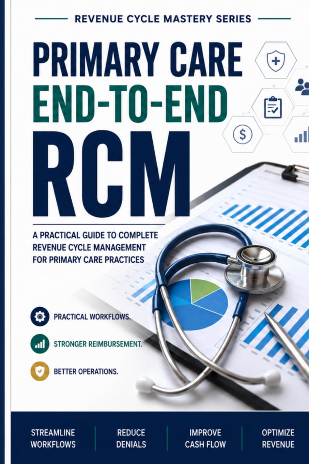 Primary Care End to End Revenue Cycle Management: A Practical Guide to Front-End Workflows, Claims Management, Denial Reduction, and Revenue ... Care Practices (Revenue Cycle Mastery Series)