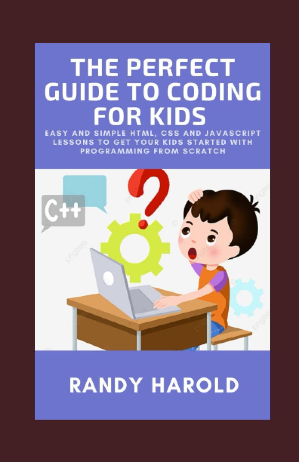 The Perfect Guide To Coding For Kids: Easy And Simple HTML, CSS And JavaScript Lessons To Get your Kids Started With Programming From Scratch