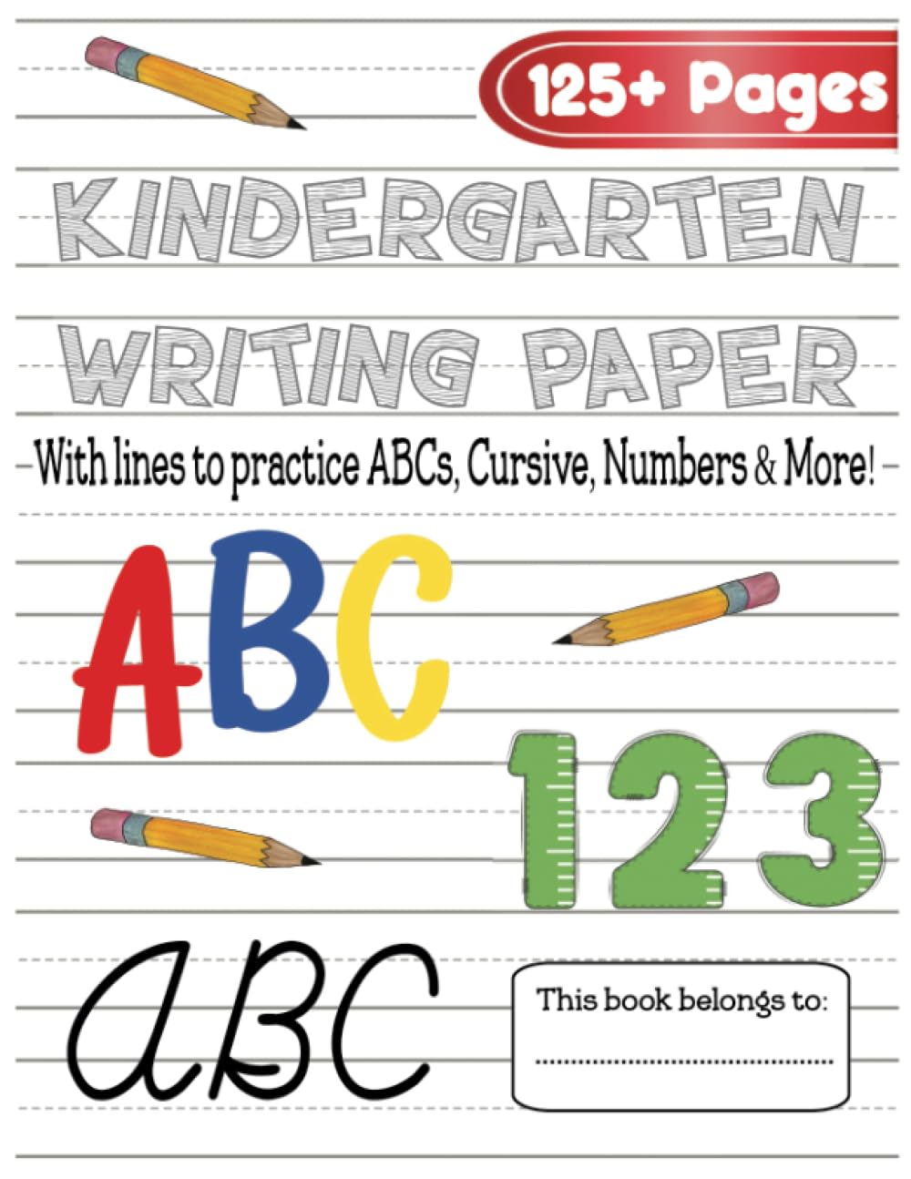 Kindergarten Writing Paper with Lines for ABC's, Numbers, Cursive and More: 125+ Blank Handwriting Practice Paper with Dotted Lines: Handwriting ... / Blank Handwriting Practice Books For Kids