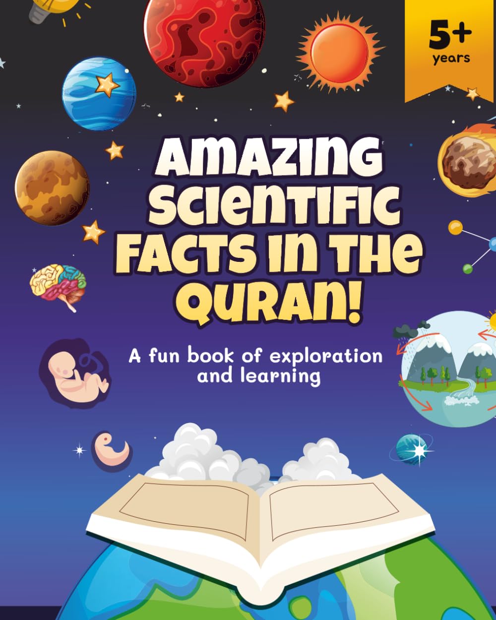 Amazing Scientific Facts in the Quran. A Fun Book of Exploration and Learning for Children of age 5 years +