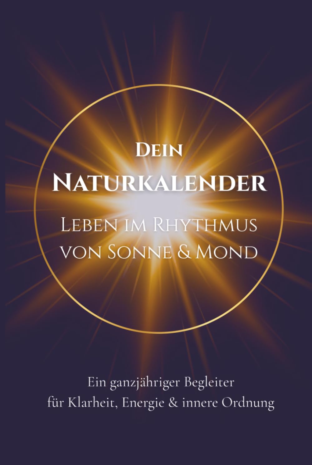 Der Naturkalender - Leben im Rythmus von Sonne und Mond: Ein Mondkalender & Jahresplaner mit Mondphasen – für Achtsamkeit, Energie und innere Ordnung im natürlichen Rhythmus