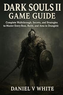 Dark Souls II Game Guide: Complete Walkthrough, Secrets, and Strategies to Master Every Boss, Build, and Area in Drangleic