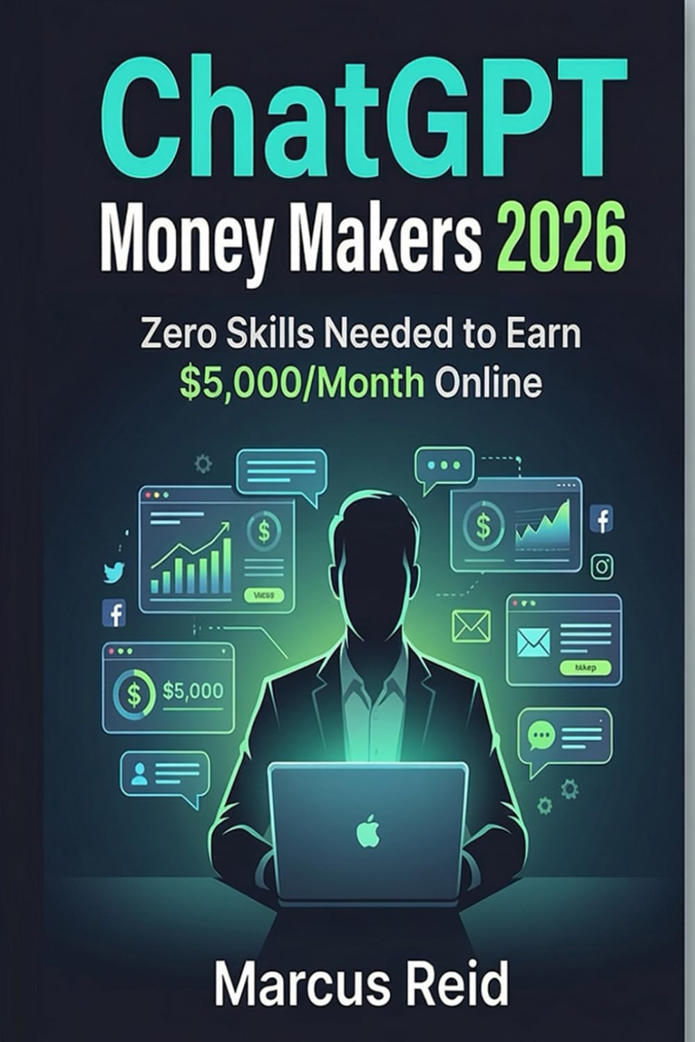 ChatGPT Money Makers 2026: Zero Skills Needed to Earn $5,000/Month Online — 15 Proven AI Side Hustles, Step-by-Step Workflows, and the 90-Day Action Plan