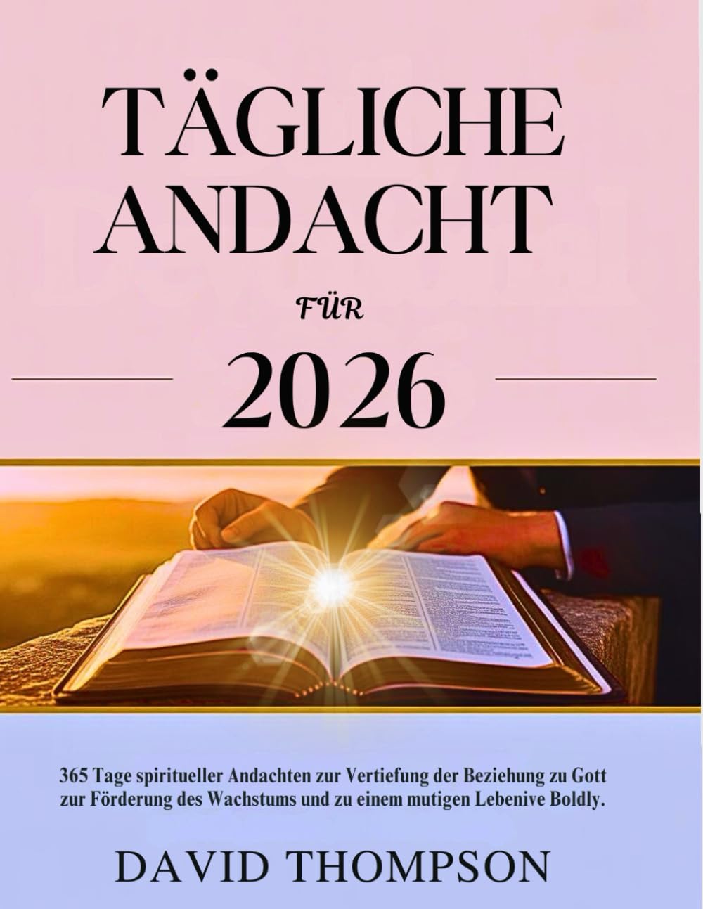 TÄGLICHE ANDACHT FÜR 2026: 365 Tage spiritueller Andachten zur Vertiefung der Beziehung zu Gott zur Förderung des Wachstums und zu einem mutigen Leben (DAILY MOMENT WITH GOD)