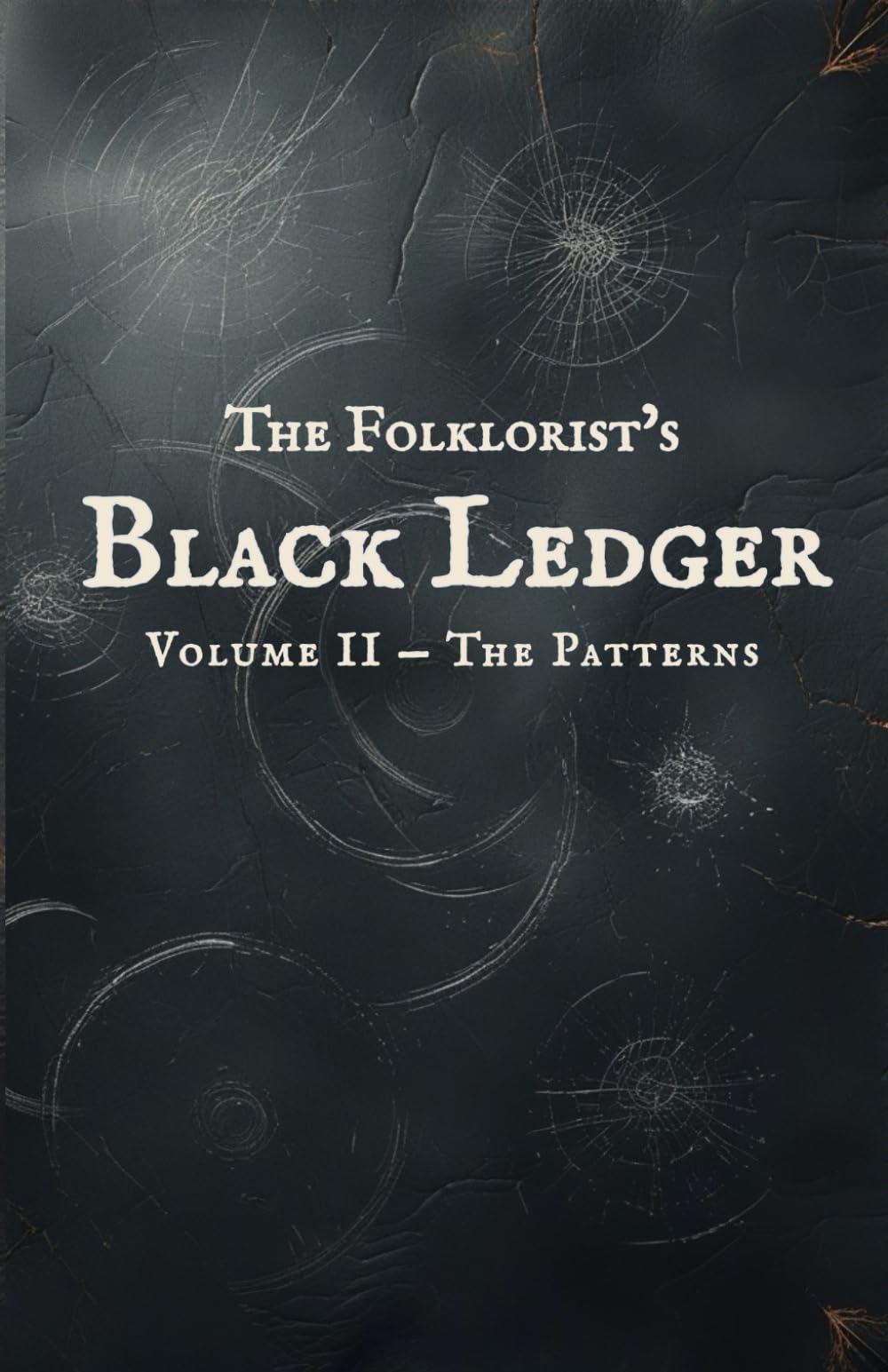 The Folklorist’s Black Ledger: Volume II — The Patterns-Thirteen Converging Folkloric Hauntings from Around the World — Patterns Seen, Echoes ... Deepening in a Collector’s Edition Format