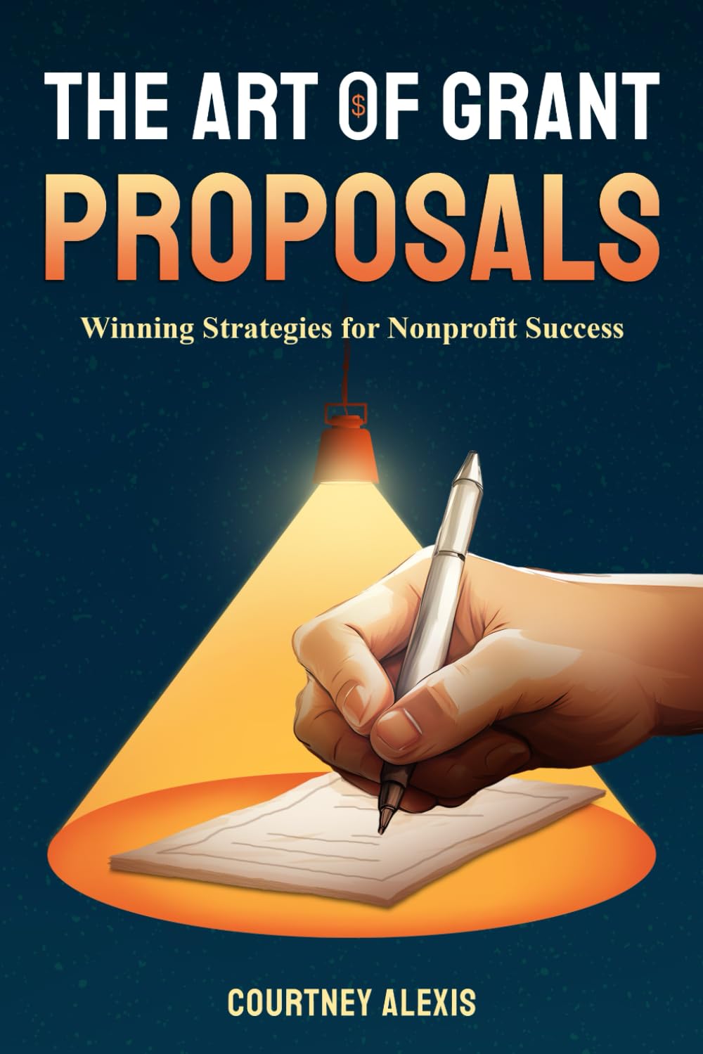 The Art of Grant Proposals: Winning Strategies for Nonprofit Success (Nonprofit Mastery Series by Courtney Alexis)