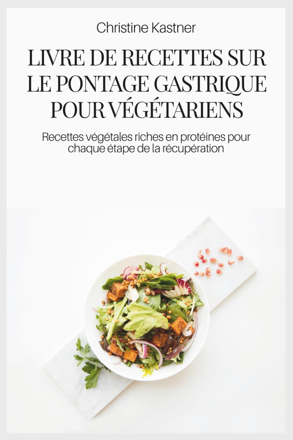 LIVRE DE RECETTES SUR LE PONTAGE GASTRIQUE POUR VÉGÉTARIENS: Recettes végétales riches en protéines pour chaque étape de la récupération