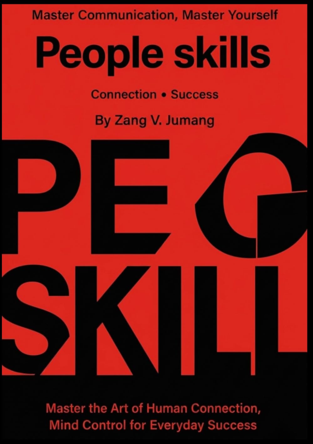 PEOPLE SKILLS: Master the Art of Communication, Build Confidence, Strengthen Relationships, and Unlock Success Through Better Human Connection