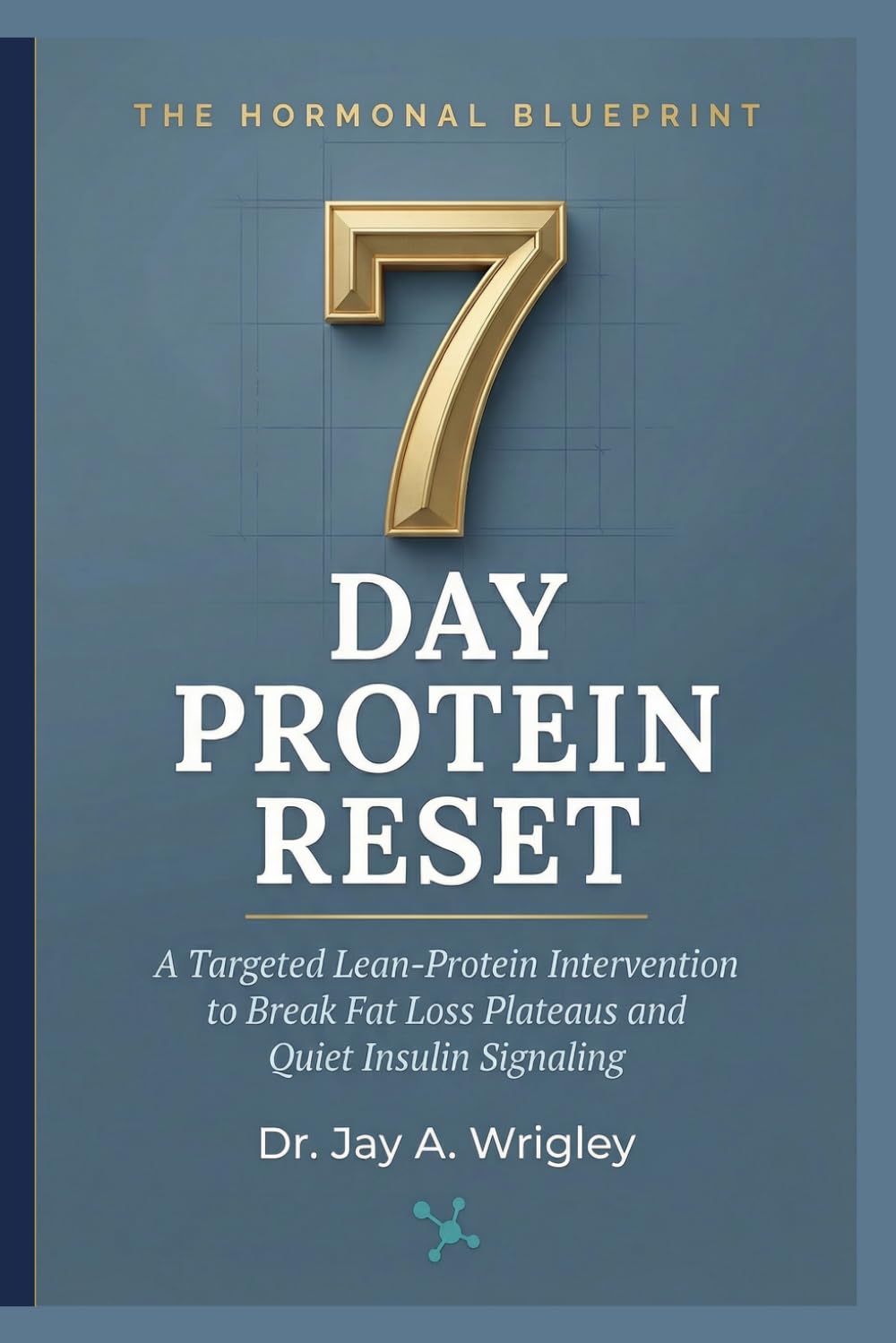The Hormonal Blueprint: 7-Day Protein Reset: A Targeted Lean-Protein Intervention to Break Fat Loss Plateaus and Quiet Insulin Signaling