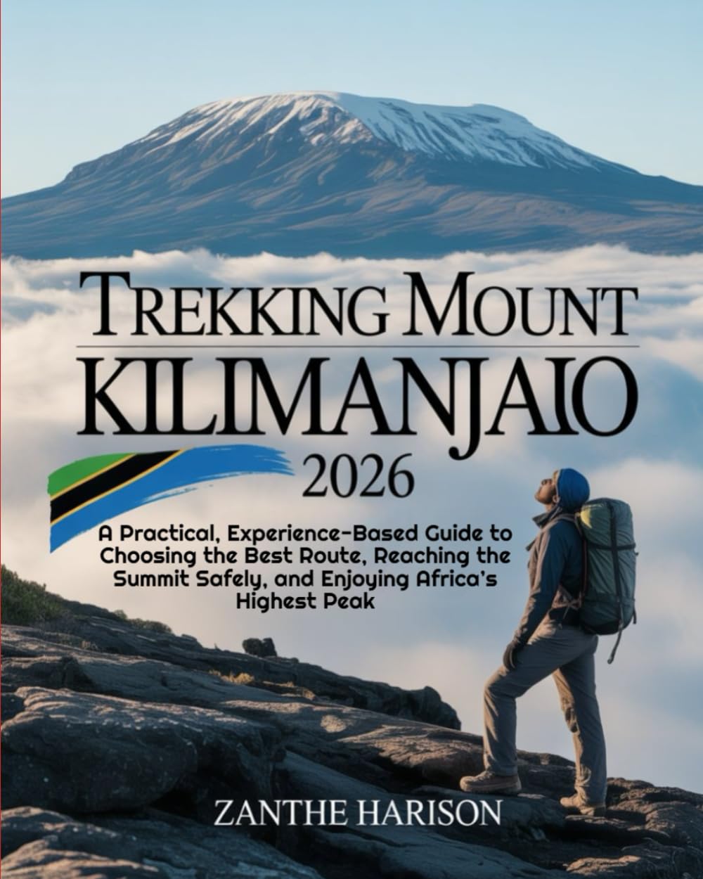 TREKKING MOUNT KILIMANJARO 2026: A PRACTICAL, EXPERIENCE-BASED GUIDE TO CHOOSING THE BEST ROUTE, REACHING THE SUMMIT SAFELY, AND ENJOYING AFRICA’S HIGHEST PEAK