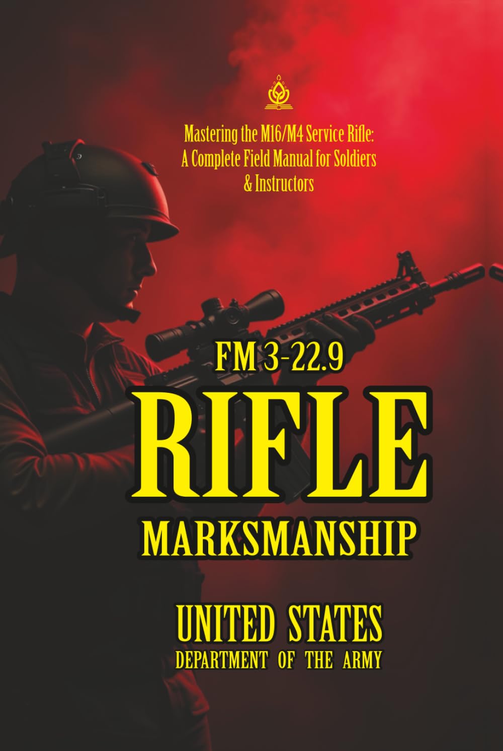 FM 3-22.9 Rifle Marksmanship: [Annotated] Mastering the M16/M4 Service Rifle: A Complete Field Manual for Soldiers & Instructors