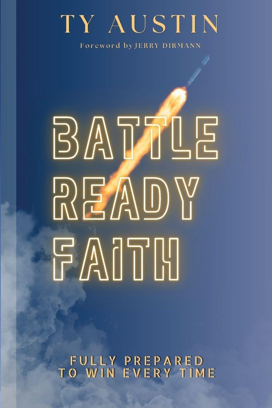 Battle Ready Faith: Fully Prepared To Win Every Time