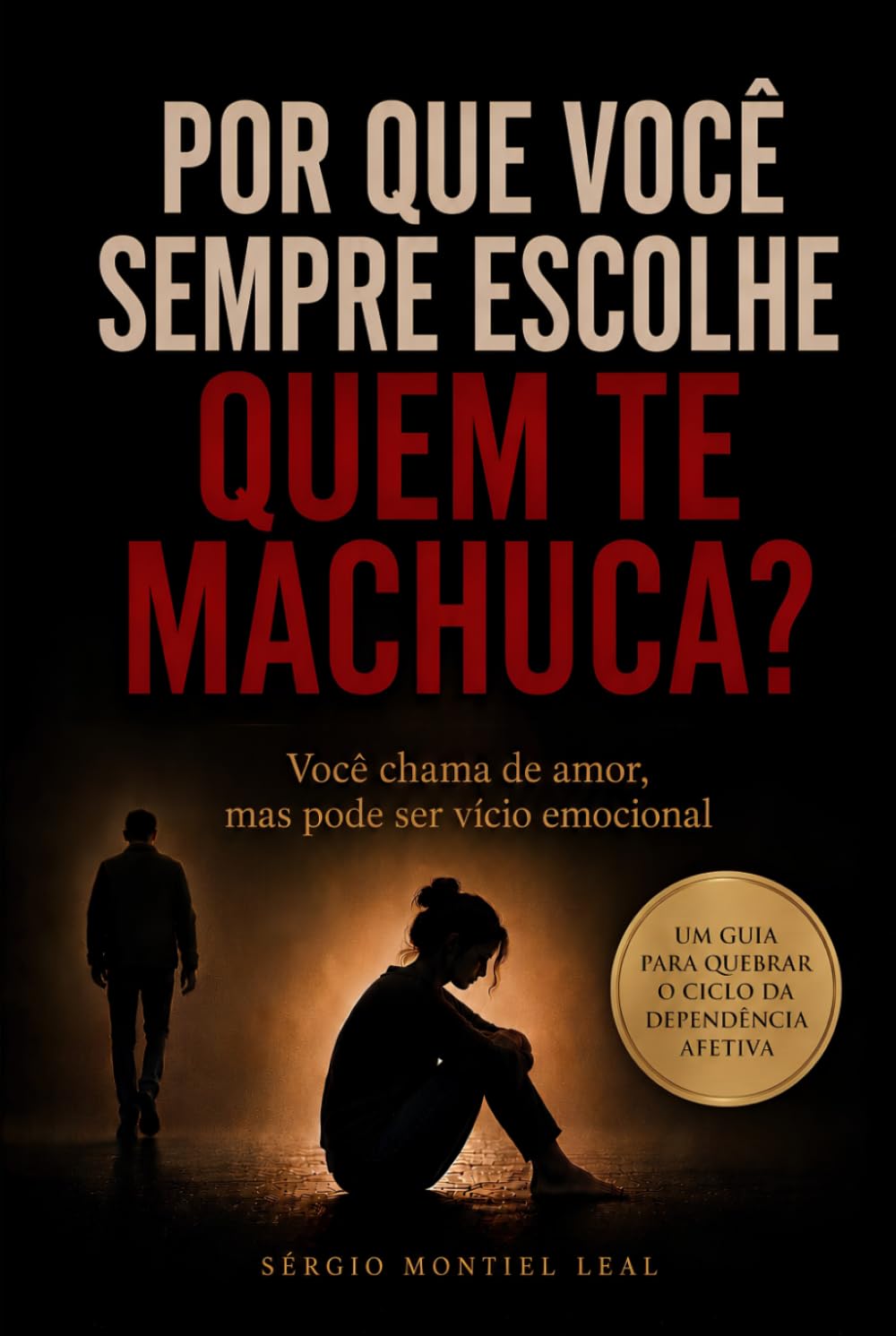 POR QUE VOCÊ SEMPRE ESCOLHE QUEM TE MACHUCA?: VOCÊ CHAMA DE AMOR, MAS PODE SER VÍCIO EMOCIONAL