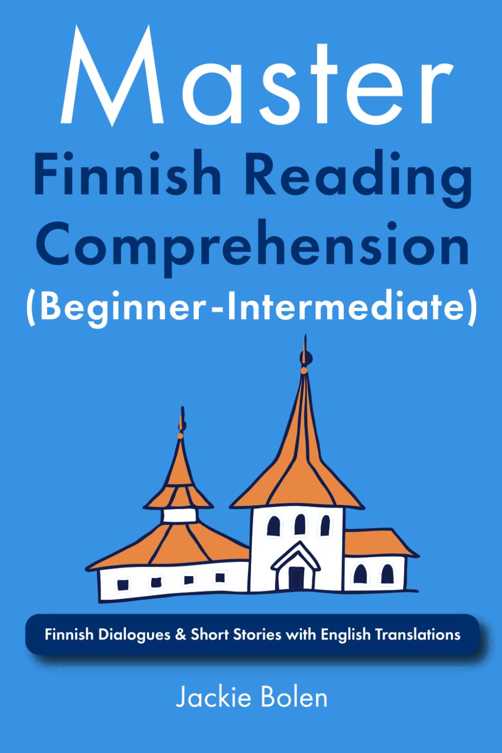 Master Finnish Reading Comprehension (Beginner-Intermediate): Finnish Dialogues & Short Stories with English Translations (Learn Finnish with English)