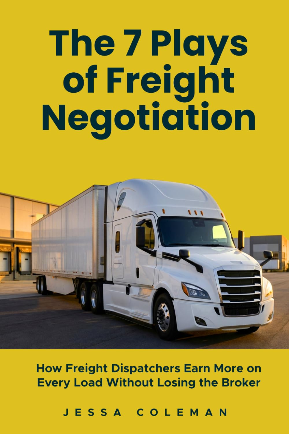 The 7 Plays of Freight Negotiation: How Freight Dispatchers Earn More on Every Load Without Losing the Broker (The Freight Dispatcher Series)