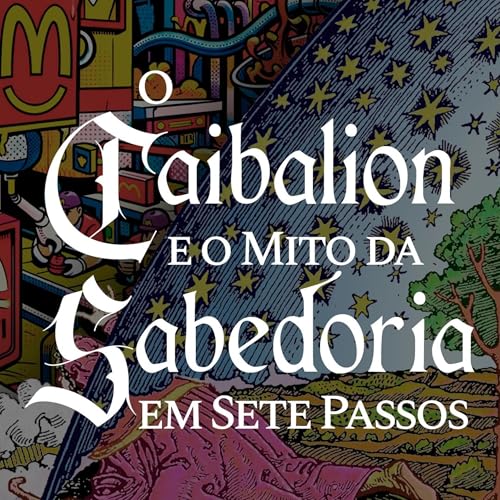 EP 155 - O CAIBALION E O MITO DA SABEDORIA EM SETE PASSOS