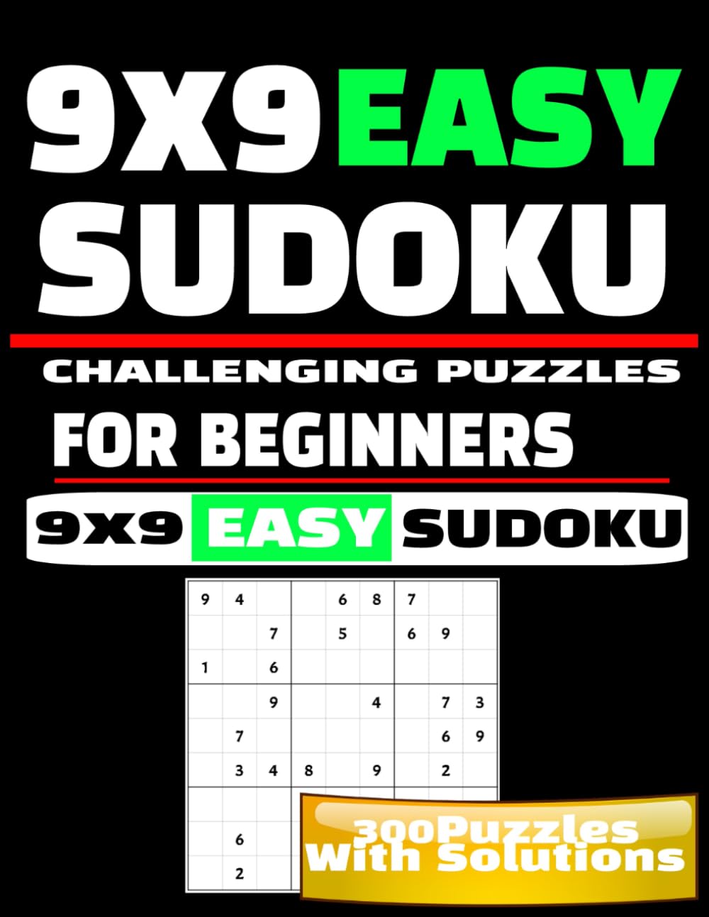 9x9 Easy Sudoku for Beginners: 300 Simple Puzzles with Solutions to Build Confidence and Improve Logic Skills