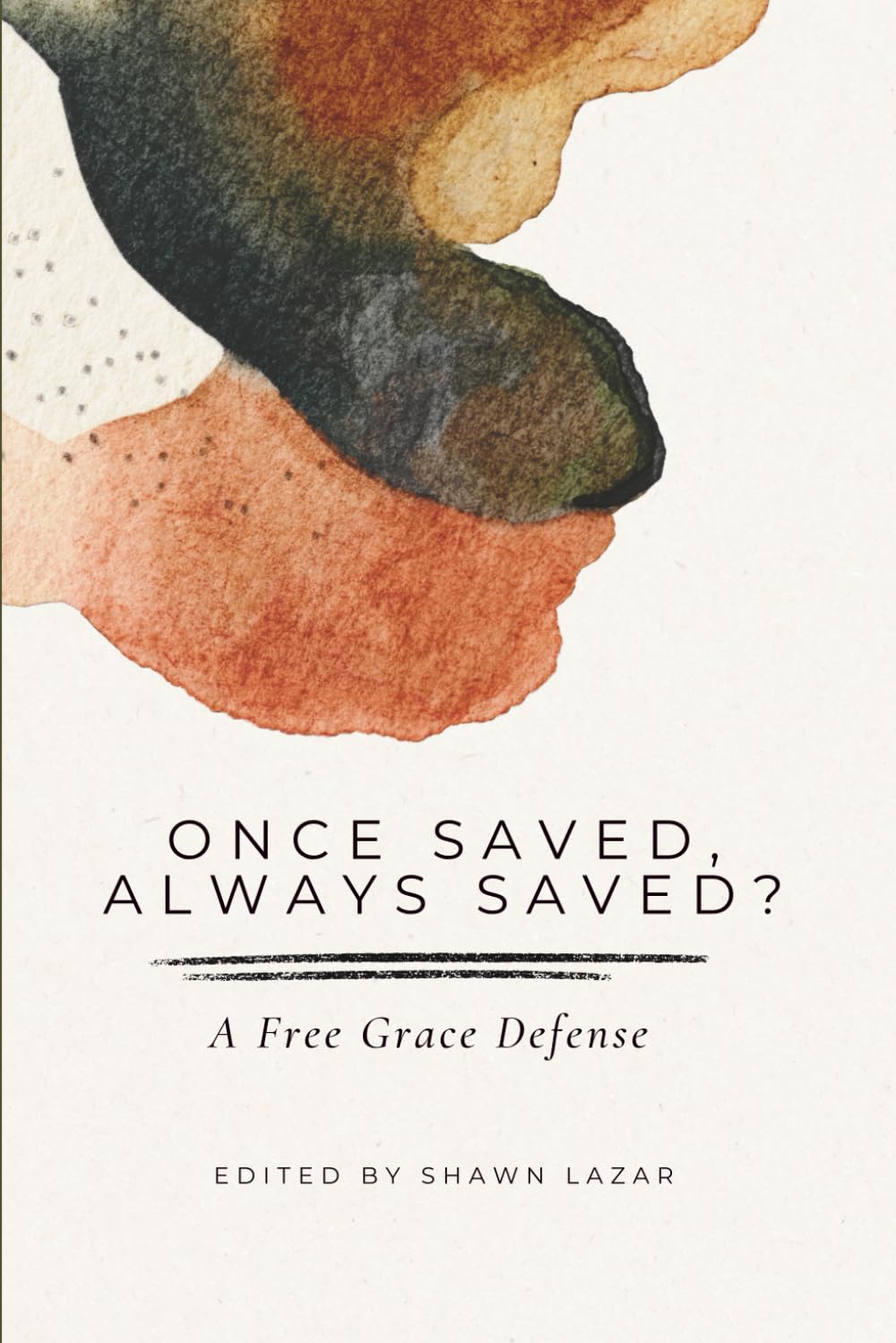 Once Saved, Always Saved?: A Free Grace Defense