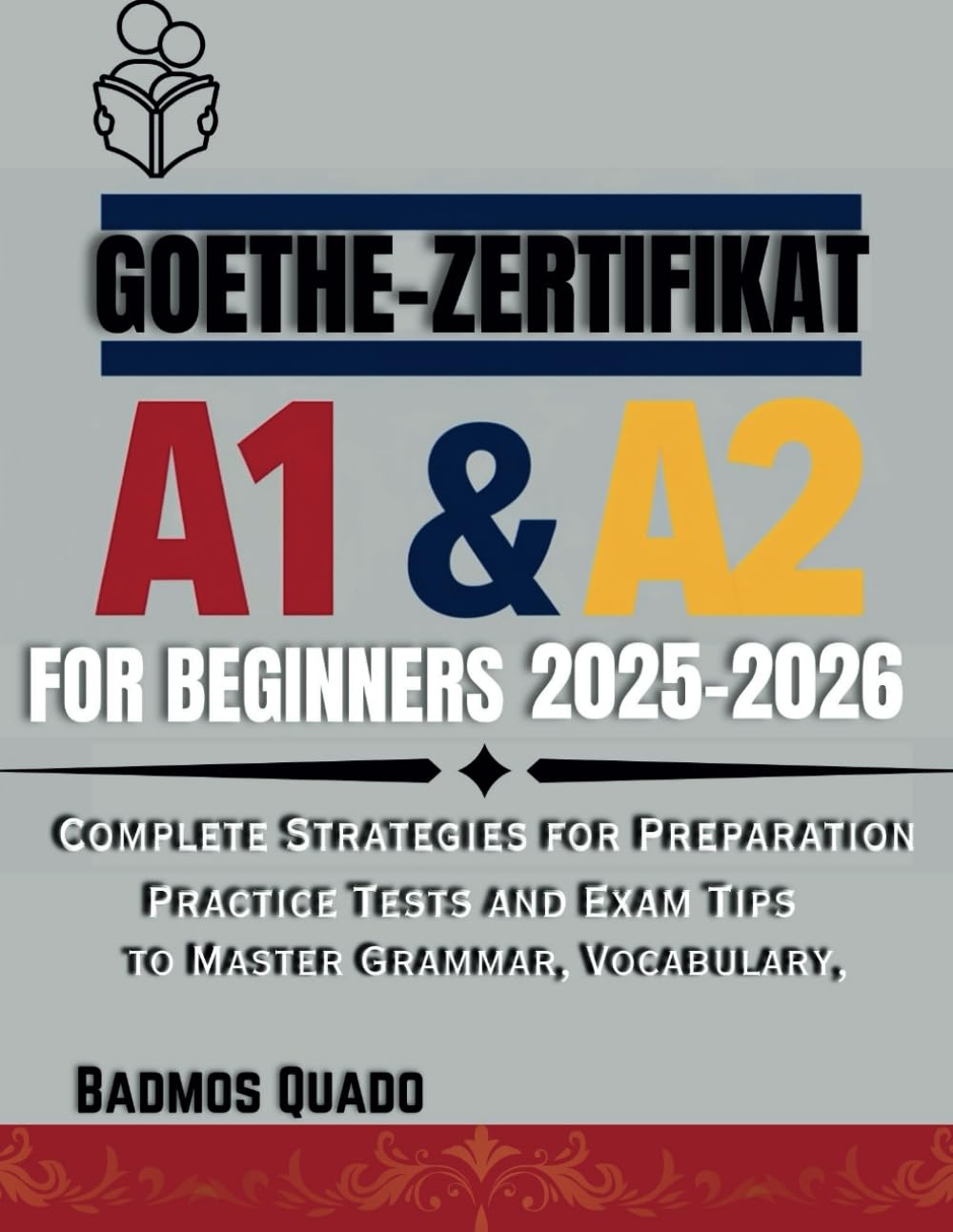 Goethe-Zertifikat A1 & A2 For Beginners 2025-2026: Complete Strategies for Preparation to Master Grammar, Vocabulary, Practice Tests and Exam Tips