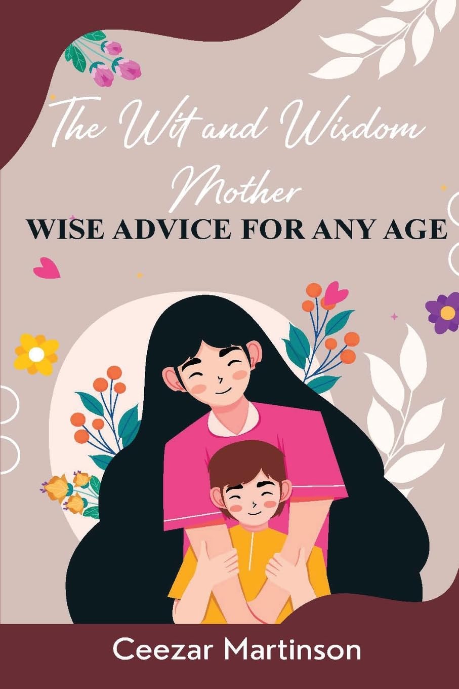 The Wit and Wisdom Mother: Wise Advice For Any Age
