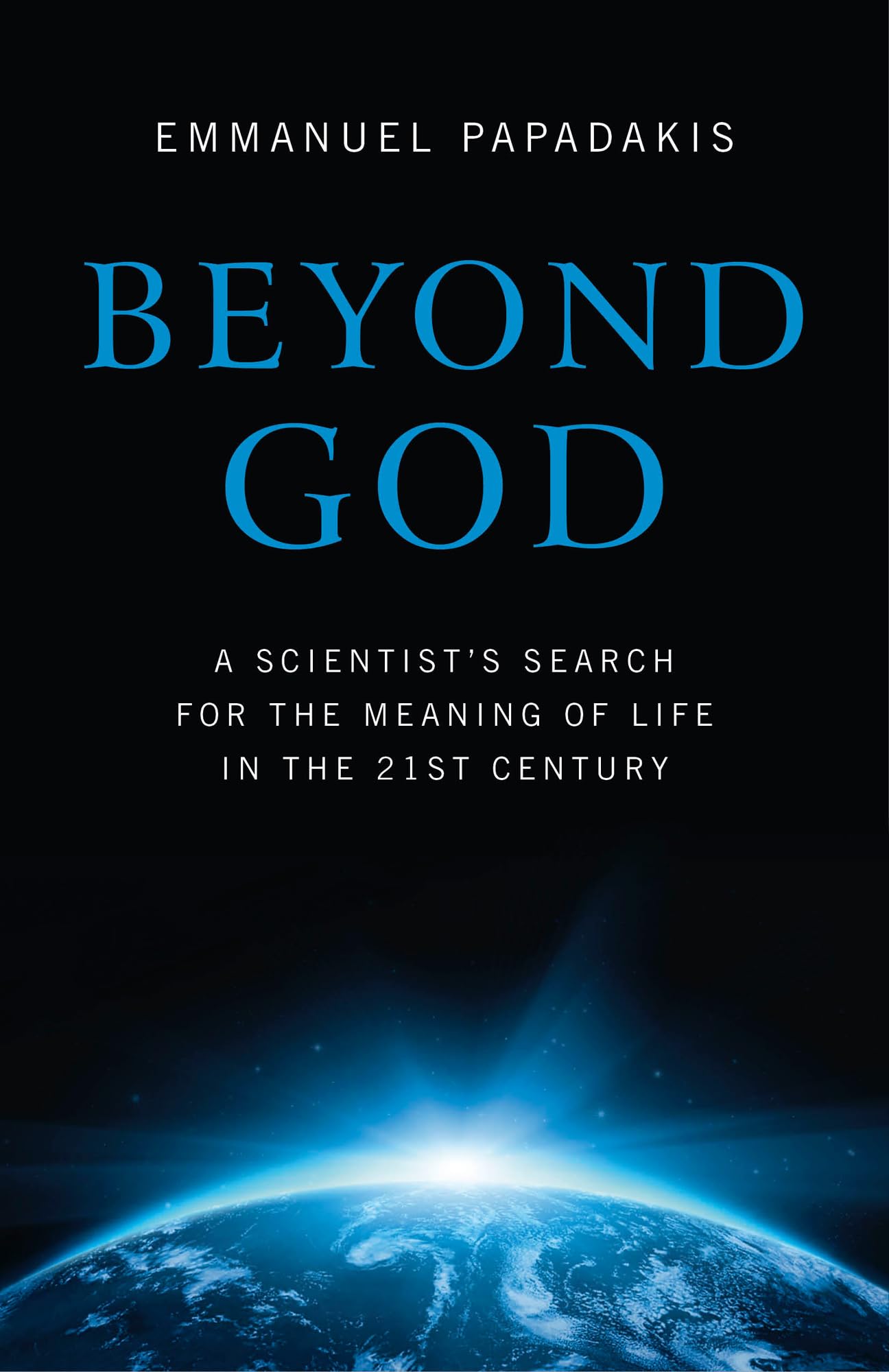 Beyond God: A scientist's search for the meaning of life in the 21st century