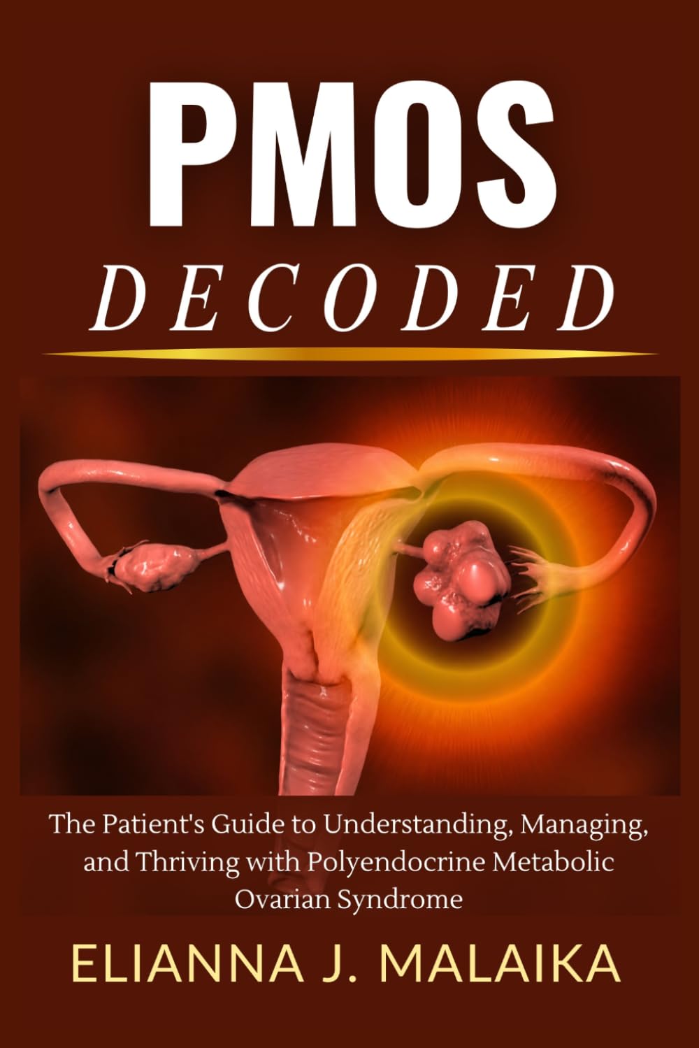PMOS Decoded: The Patient's Guide to Understanding, Managing, and Thriving with Polyendocrine Metabolic Ovarian Syndrome (The PMOS Health Series)
